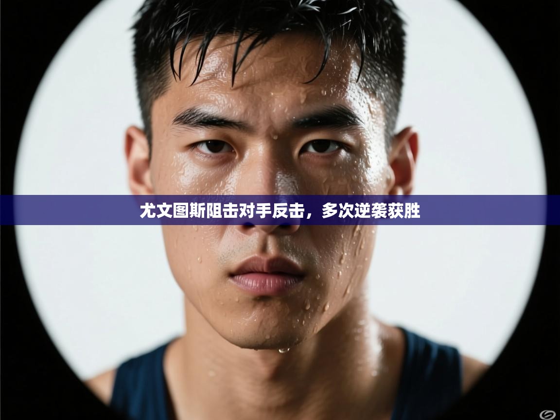 尤文图斯阻击对手反击,多次逆袭获胜 第2张