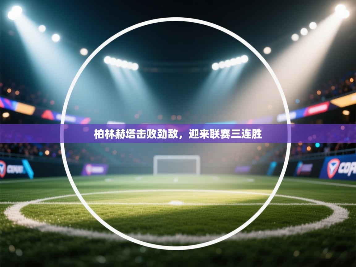 柏林赫塔击败劲敌，迎来联赛三连胜  第1张