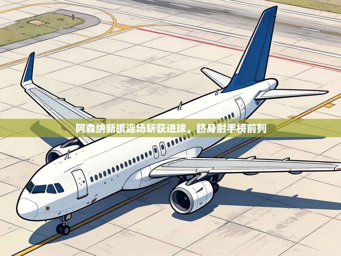 阿森纳新援连场斩获进球,跻身射手榜前列 第1张